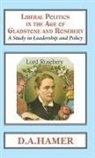D A Hamer, D. A. Hamer - Liberal Politics in the Age of Gladstone and Rosebery