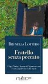 Brunella Lottero - Fratello senza peccato. Filippo Mariotti, fattore dell'Agnata racconta l'amico fragile Fabrizio De André
