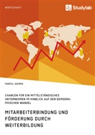 Marcel Skerra - Mitarbeiterbindung und Förderung durch Weiterbildung. Chancen für ein mittelständisches Unternehmen im Hinblick auf den demographischen Wandel