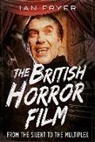 Ian Fryer - The British Horror Film from the Silent to the Multiplex