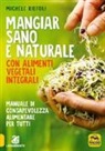 Michele Riefoli - Mangiar sano e naturale con alimenti vegetali e integrali. Manuale di consapevolezza alimentare per tutti