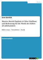 Sven Gerrlich - Maurice Ravels Daphnis et Chloé. Einflüsse und Bedeutung für die Musik des frühen 20. Jahrhunderts
