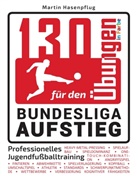 Martin Hasenpflug - 130 Übungen für den Bundesliga-Aufstieg