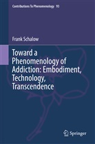Frank Schalow - Toward a Phenomenology of Addiction: Embodiment, Technology, Transcendence