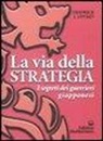Fredrick J. Lovret - La via della strategia. I segreti dei guerrieri giapponesi