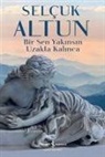 Selcuk Altun - Bir Sen Yakinsin Uzakta Kalinca