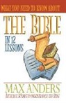 Max E. Anders - What You Need to Know About the Bible in 12 Lessons
