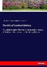 George Cavendish, Thoma Churchyard, Thomas Churchyard, Henr Morley, Henry Morley - The Life of Cardinal Wolsey