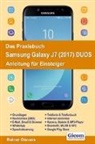 Rainer Gievers - Das Praxisbuch Samsung Galaxy J7 (2017) DUOS - Anleitung für Einsteiger