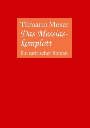 Tilmann Moser - Das Messiaskomplott Ein satirischer Roman
