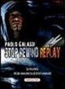 Paolo Galassi - Stop rewind replay. La vera storia del più conosciuto, tra gli autori sconosciuti