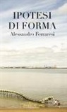 Alessandro Ferraresi - Ipotesi di forma