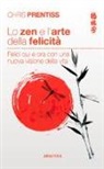 Chris Prentiss - Lo zen e l'arte della felicità. Felici qui e ora con una nuova visione della vita