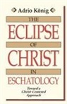 A. Konig, Adrio Konig - The Eclipse of Christ in Eschatology