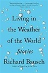 Richard Bausch - Living in the Weather of the World