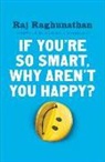 Marshall Goldsmith, Raj Raghunathan - If You're So Smart, Why Aren't You Happy?
