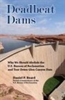 Daniel P. Beard - Deadbeat Dams: Why We Should Abolish the U.S. Bureau of Reclamation and Tear Down Glen Canyon Dam