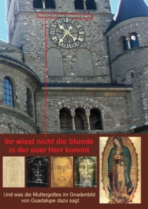 Rudolf Berwanger - Ihr wisst nicht die Stunde in der euer Herr kommt Und was die Muttergottes im Gnadenbild von Guadalupe dazu sagt