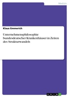 Klaus Emmerich - Unternehmensphilosophie bundesdeutscher Krankenhäuser in Zeiten des Strukturwandels
