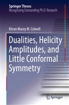 Kitran Macey M Colwell, Kitran Macey M. Colwell - Dualities, Helicity Amplitudes, and Little Conformal Symmetry