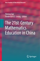 Yimin Cao, Yiming Cao, K S Leung, K S Leung, Frederick K. S. Leung, Frederick K.S. Leung - The 21st  Century Mathematics Education in China