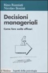 Nicolao Bonini, Rino Rumiati - Decisioni manageriali. Come fare scelte efficaci