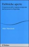 Aldo Marchetti - Fabbriche aperte. L'esperienza delle imprese recuperate dai lavoratori in Argentina