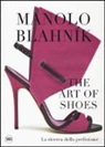 C. Carrillo De Albornoz - Manolo Blahník. The Art of Shoes. La ricerca della perfezione