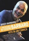 Rocco Barbaro - L'importanza di essere Barbaro. Vite di un comico