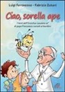 Luigi Ferraresso, F. Zubani - Ciao sorella ape. I temi dell' Enciclica Laudato sì di papa Francesco narrati ai bambini
