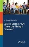Cengage Learning Gale - A Study Guide for Alice Fulton's "Art Thou the Thing I Wanted"