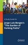 Cengage Learning Gale - A Study Guide for Jorge Luis Borges's "The Garden of Forking Paths"