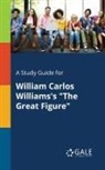 Cengage Learning Gale - A Study Guide for William Carlos Williams's "The Great Figure"