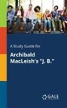 Cengage Learning Gale - A Study Guide for Archibald MacLeish's "J. B."