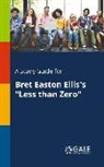Cengage Learning Gale - A Study Guide for Bret Easton Ellis's "Less Than Zero"