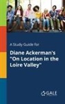 Cengage Learning Gale - A Study Guide for Diane Ackerman's "On Location in the Loire Valley"