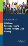 Cengage Learning Gale - A Study Guide for Wislawa Szymborska's "Some People Like Poetry"