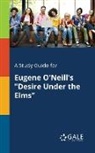 Cengage Learning Gale - A Study Guide for Eugene O'Neill's "Desire Under the Elms"