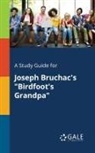 Cengage Learning Gale - A Study Guide for Joseph Bruchac's "Birdfoot's Grandpa"