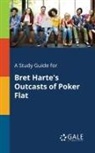 Cengage Learning Gale - A Study Guide for Bret Harte's Outcasts of Poker Flat