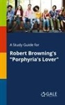 Cengage Learning Gale - A Study Guide for Robert Browning's "Porphyria's Lover"