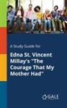 Cengage Learning Gale - A Study Guide for Edna St. Vincent Millay's "The Courage That My Mother Had"