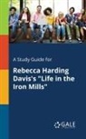 Cengage Learning Gale - A Study Guide for Rebecca Harding Davis's "Life in the Iron Mills"