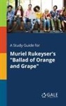 Cengage Learning Gale - A Study Guide for Muriel Rukeyser's "Ballad of Orange and Grape"