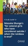 Cengage Learning Gale - A Study Guide for Ntozake Shange's "for Colored Girls Who Have Considered Suicide / When the Rainbow is Enuf"