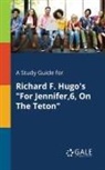 Cengage Learning Gale - A Study Guide for Richard F. Hugo's "For Jennifer,6, On The Teton"