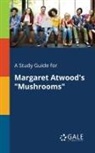 Cengage Learning Gale - A Study Guide for Margaret Atwood's "Mushrooms"