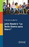 Cengage Learning Gale - A Study Guide for John Keats's "La Belle Dame Sans Merci"