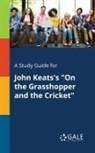 Cengage Learning Gale - A Study Guide for John Keats's "On the Grasshopper and the Cricket"