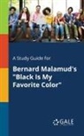 Cengage Learning Gale - A Study Guide for Bernard Malamud's "Black Is My Favorite Color"